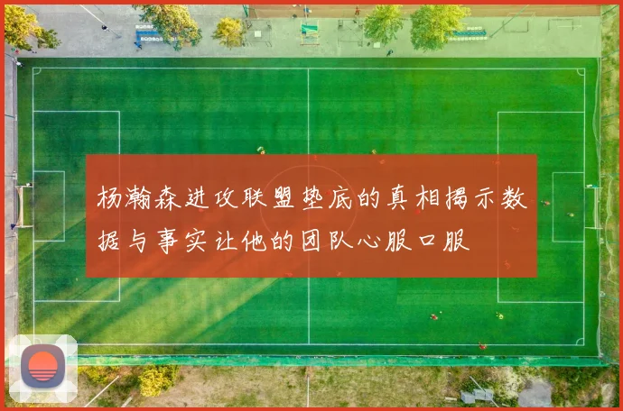 杨瀚森进攻联盟垫底的真相揭示数据与事实让他的团队心服口服