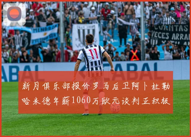 新月俱乐部报价罗马后卫阿卜杜勒哈米德年薪1060万欧元谈判正积极进行中